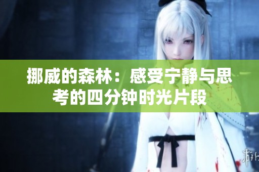 挪威的森林：感受宁静与思考的四分钟时光片段