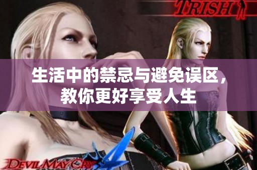 生活中的禁忌与避免误区，教你更好享受人生