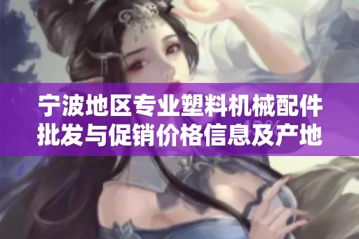 宁波地区专业塑料机械配件批发与促销价格信息及产地分析
