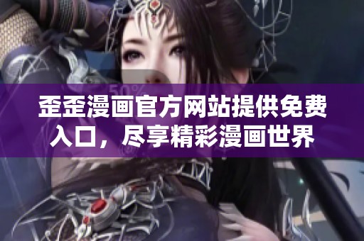 歪歪漫画官方网站提供免费入口，尽享精彩漫画世界