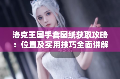 洛克王国手套图纸获取攻略：位置及实用技巧全面讲解