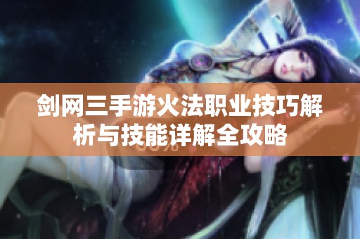 剑网三手游火法职业技巧解析与技能详解全攻略