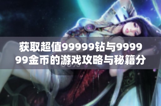 获取超值99999钻与999999金币的游戏攻略与秘籍分享