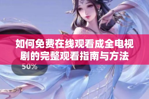 如何免费在线观看成全电视剧的完整观看指南与方法
