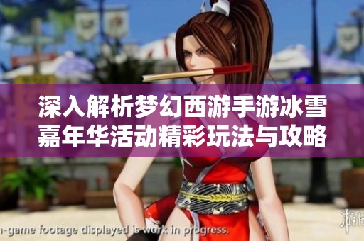 深入解析梦幻西游手游冰雪嘉年华活动精彩玩法与攻略技巧