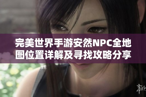 完美世界手游安然NPC全地图位置详解及寻找攻略分享