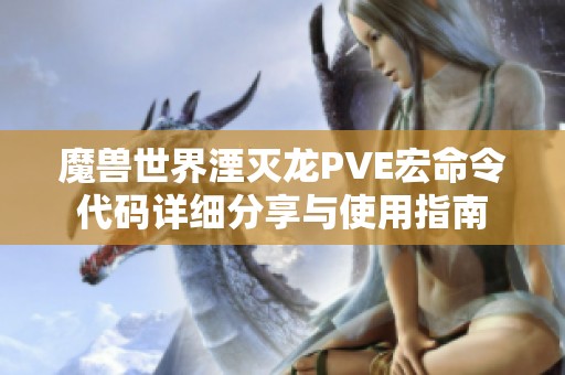 魔兽世界湮灭龙PVE宏命令代码详细分享与使用指南