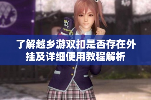了解越乡游双扣是否存在外挂及详细使用教程解析