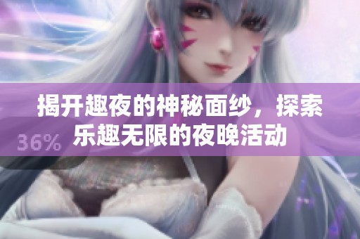 揭开趣夜的神秘面纱，探索乐趣无限的夜晚活动