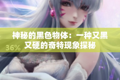 神秘的黑色物体：一种又黑又硬的奇特现象探秘