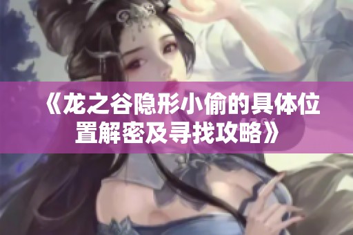 《龙之谷隐形小偷的具体位置解密及寻找攻略》