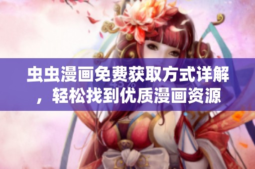 虫虫漫画免费获取方式详解，轻松找到优质漫画资源
