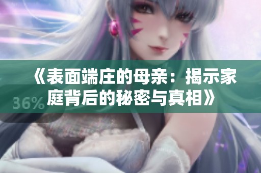 《表面端庄的母亲：揭示家庭背后的秘密与真相》