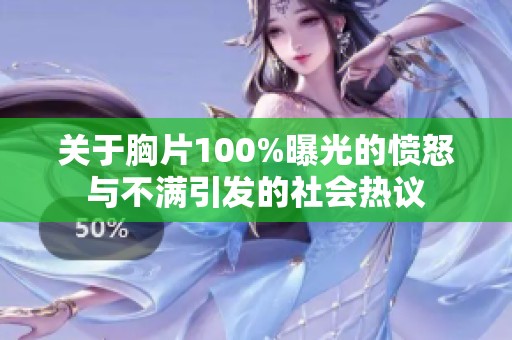 关于胸片100%曝光的愤怒与不满引发的社会热议