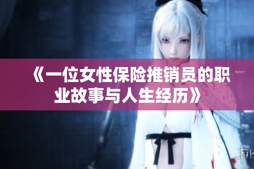 《一位女性保险推销员的职业故事与人生经历》