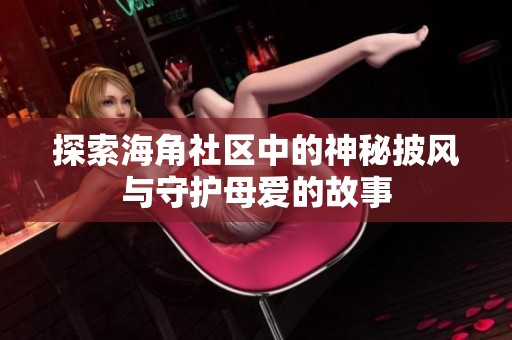 探索海角社区中的神秘披风与守护母爱的故事