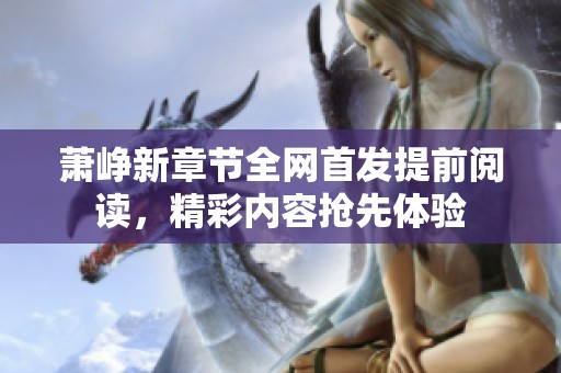 萧峥新章节全网首发提前阅读，精彩内容抢先体验