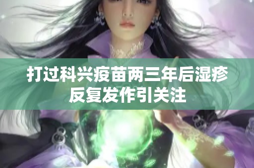 打过科兴疫苗两三年后湿疹反复发作引关注