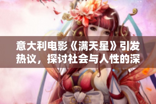 意大利电影《满天星》引发热议，探讨社会与人性的深刻主题