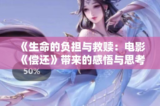 《生命的负担与救赎：电影《偿还》带来的感悟与思考》
