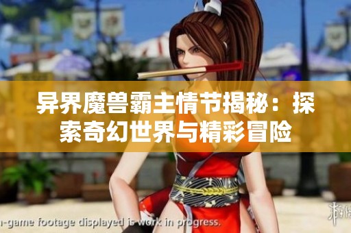 异界魔兽霸主情节揭秘：探索奇幻世界与精彩冒险