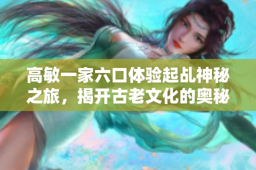 高敏一家六口体验起乩神秘之旅，揭开古老文化的奥秘