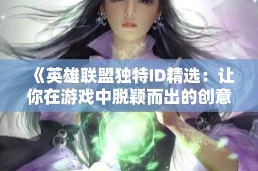 《英雄联盟独特ID精选：让你在游戏中脱颖而出的创意名字》