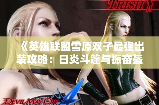 《英雄联盟雪原双子最强出装攻略：日炎斗篷与振奋盔甲的完美结合》