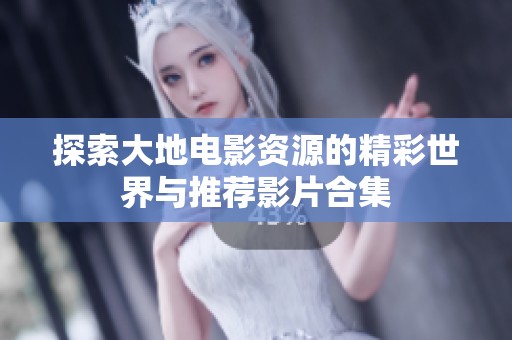 探索大地电影资源的精彩世界与推荐影片合集