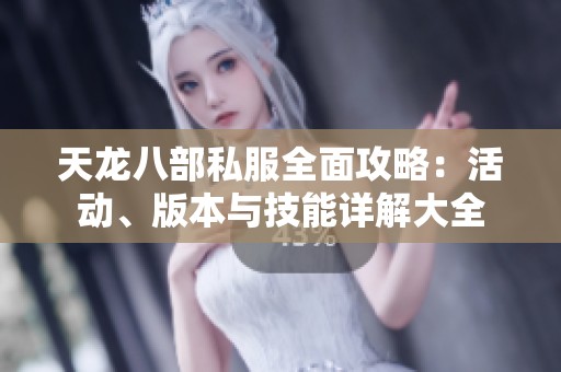 天龙八部私服全面攻略：活动、版本与技能详解大全