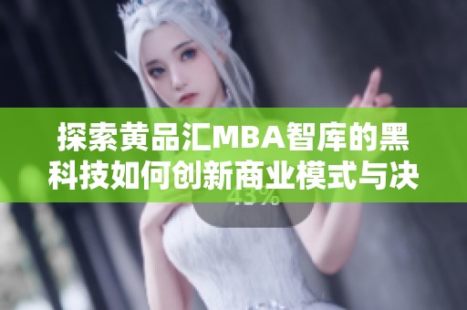 探索黄品汇MBA智库的黑科技如何创新商业模式与决策支持