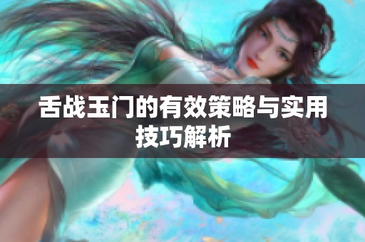 舌战玉门的有效策略与实用技巧解析