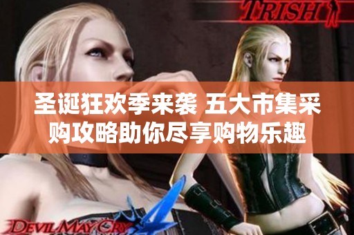 圣诞狂欢季来袭 五大市集采购攻略助你尽享购物乐趣