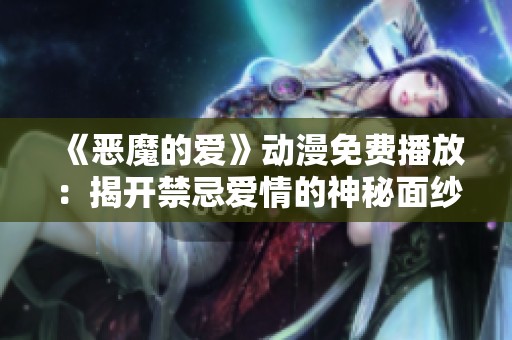 《恶魔的爱》动漫免费播放：揭开禁忌爱情的神秘面纱