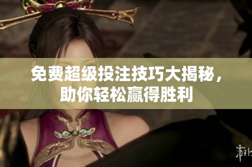 免费超级投注技巧大揭秘，助你轻松赢得胜利