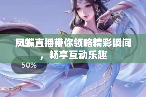 凤蝶直播带你领略精彩瞬间，畅享互动乐趣