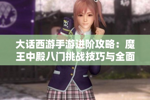 大话西游手游进阶攻略：魔王中殿八门挑战技巧与全面策略解析