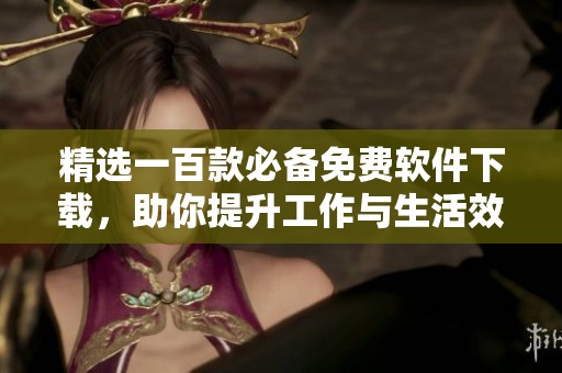 精选一百款必备免费软件下载，助你提升工作与生活效率