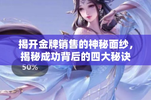 揭开金牌销售的神秘面纱，揭秘成功背后的四大秘诀