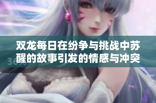 双龙每日在纷争与挑战中苏醒的故事引发的情感与冲突