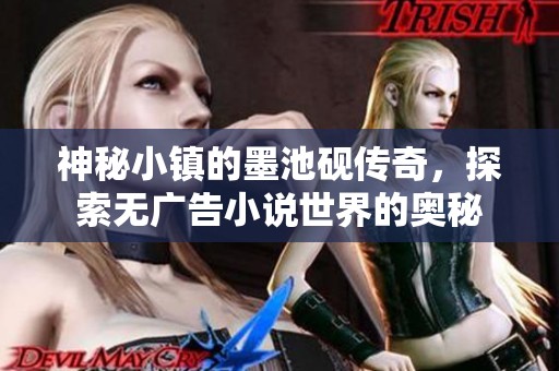 神秘小镇的墨池砚传奇，探索无广告小说世界的奥秘