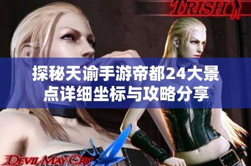 探秘天谕手游帝都24大景点详细坐标与攻略分享