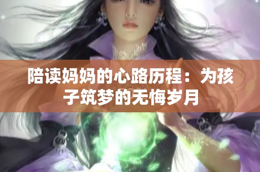 陪读妈妈的心路历程：为孩子筑梦的无悔岁月