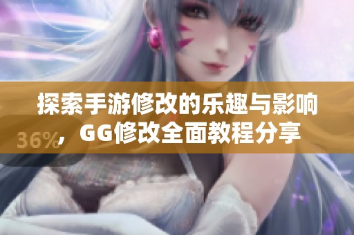 探索手游修改的乐趣与影响，GG修改全面教程分享