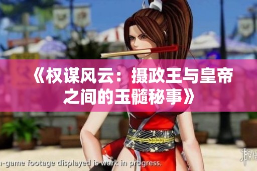 《权谋风云：摄政王与皇帝之间的玉髓秘事》