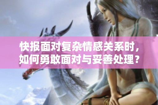 快报面对复杂情感关系时，如何勇敢面对与妥善处理？