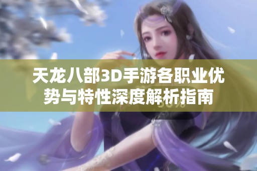 天龙八部3D手游各职业优势与特性深度解析指南