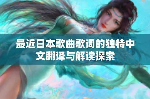 最近日本歌曲歌词的独特中文翻译与解读探索