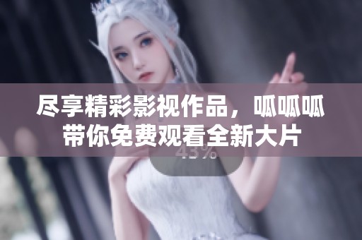 尽享精彩影视作品，呱呱呱带你免费观看全新大片