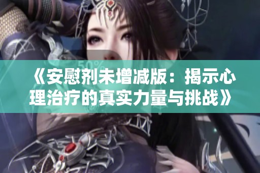 《安慰剂未增减版：揭示心理治疗的真实力量与挑战》